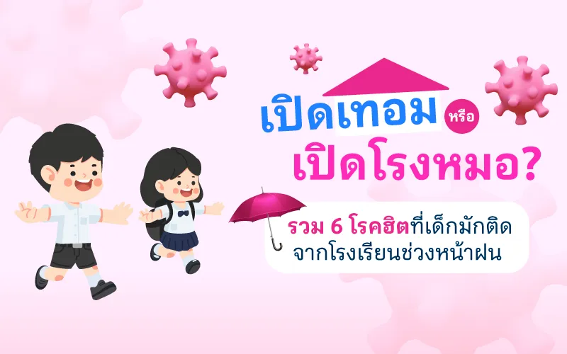  เปิดเทอม หรือ เปิดโรงหมอ? รวม 6 โรคฮิตที่เด็กมักติดจากโรงเรียนช่วงหน้าฝน